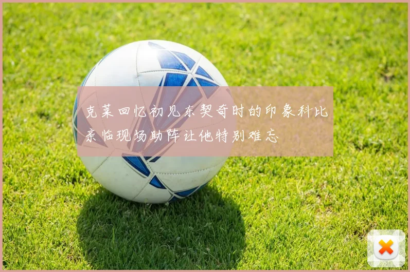 克莱回忆初见东契奇时的印象科比亲临现场助阵让他特别难忘